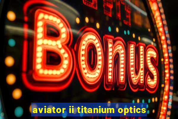 aviator ii titanium optics